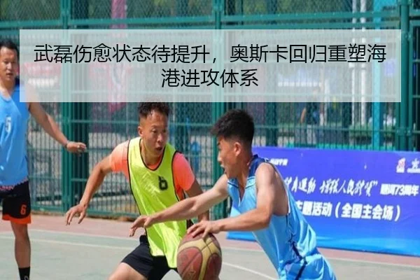 武磊伤愈状态待提升，奥斯卡回归重塑海港进攻体系
